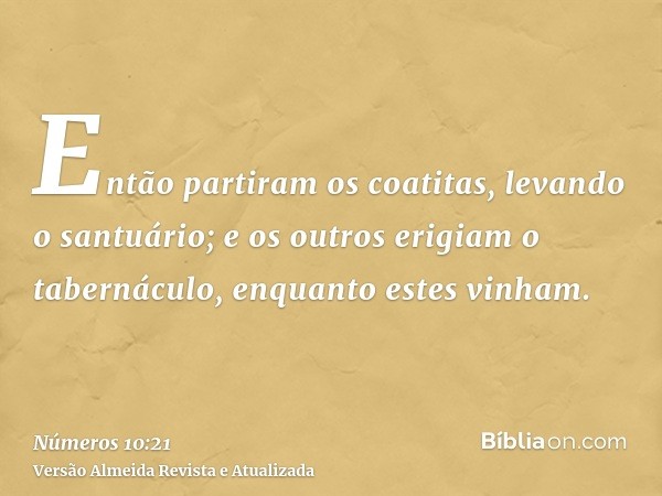 Então partiram os coatitas, levando o santuário; e os outros erigiam o tabernáculo, enquanto estes vinham.