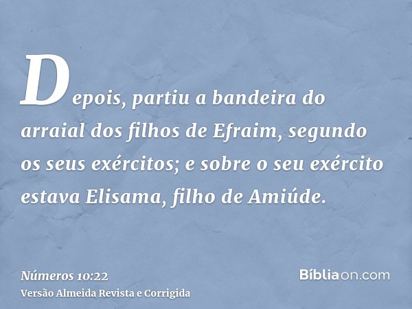 Depois, partiu a bandeira do arraial dos filhos de Efraim, segundo os seus exércitos; e sobre o seu exército estava Elisama, filho de Amiúde.