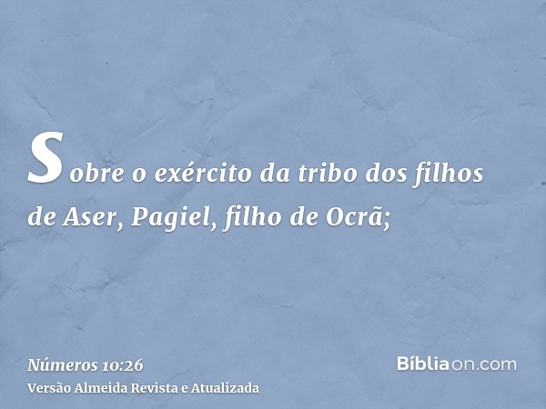 sobre o exército da tribo dos filhos de Aser, Pagiel, filho de Ocrã;