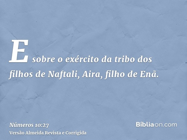 E sobre o exército da tribo dos filhos de Naftali, Aira, filho de Enã.