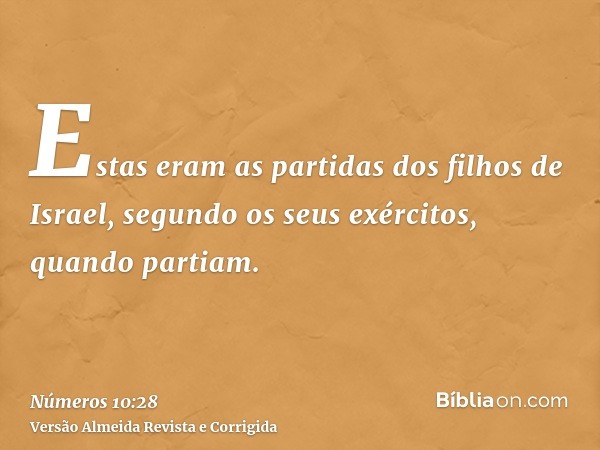 Estas eram as partidas dos filhos de Israel, segundo os seus exércitos, quando partiam.