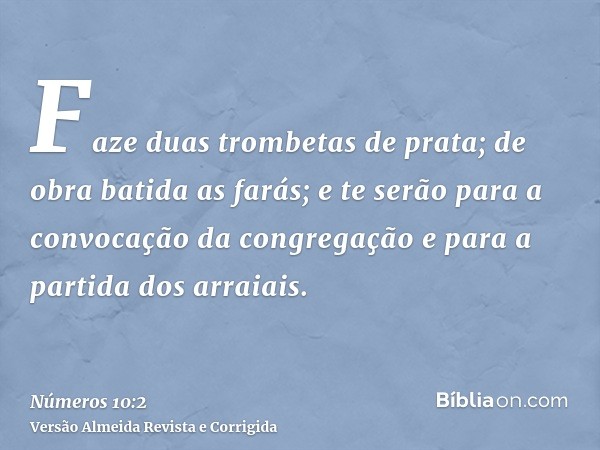 Faze duas trombetas de prata; de obra batida as farás; e te serão para a convocação da congregação e para a partida dos arraiais.
