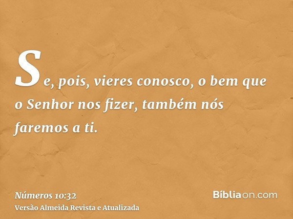 Se, pois, vieres conosco, o bem que o Senhor nos fizer, também nós faremos a ti.