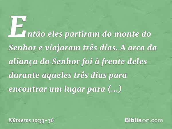 Então eles partiram do monte do Senhor e viajaram três dias. A arca da aliança do Senhor foi à frente deles durante aqueles três dias para encontrar um lugar pa