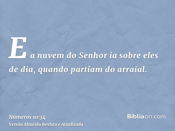 E a nuvem do Senhor ia sobre eles de dia, quando partiam do arraial.