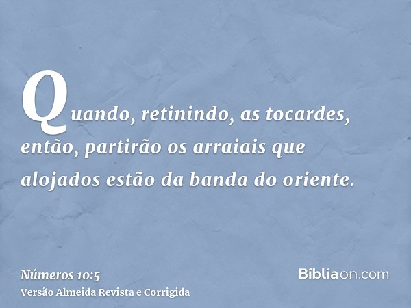 Quando, retinindo, as tocardes, então, partirão os arraiais que alojados estão da banda do oriente.