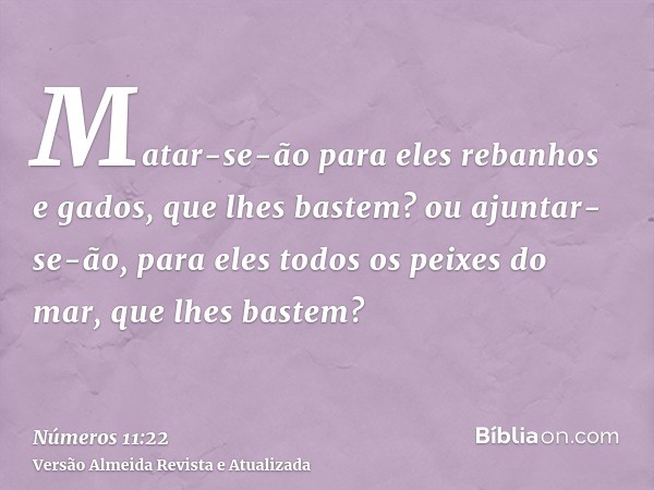 Matar-se-ão para eles rebanhos e gados, que lhes bastem? ou ajuntar-se-ão, para eles todos os peixes do mar, que lhes bastem?