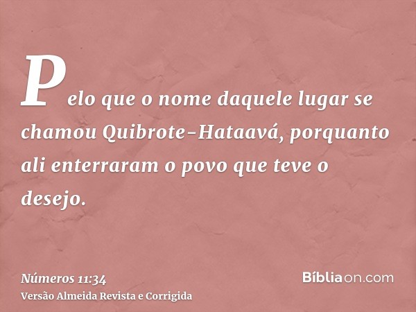 Pelo que o nome daquele lugar se chamou Quibrote-Hataavá, porquanto ali enterraram o povo que teve o desejo.