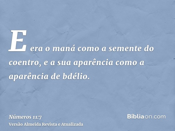 E era o maná como a semente do coentro, e a sua aparência como a aparência de bdélio.