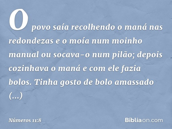 O povo saía recolhendo o maná nas redondezas e o moía num moinho manual ou socava-o num pilão; depois cozinhava o maná e com ele fazia bolos. Tinha gosto de bol