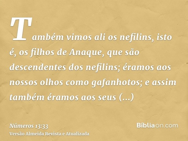 Também vimos ali os nefilins, isto é, os filhos de Anaque, que são descendentes dos nefilins; éramos aos nossos olhos como gafanhotos; e assim também éramos aos