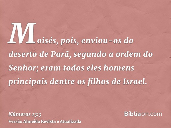 Moisés, pois, enviou-os do deserto de Parã, segundo a ordem do Senhor; eram todos eles homens principais dentre os filhos de Israel.