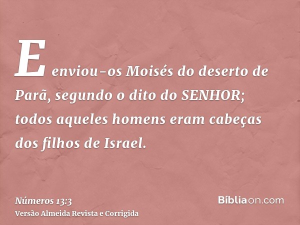 E enviou-os Moisés do deserto de Parã, segundo o dito do SENHOR; todos aqueles homens eram cabeças dos filhos de Israel.