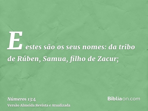 E estes são os seus nomes: da tribo de Rúben, Samua, filho de Zacur;