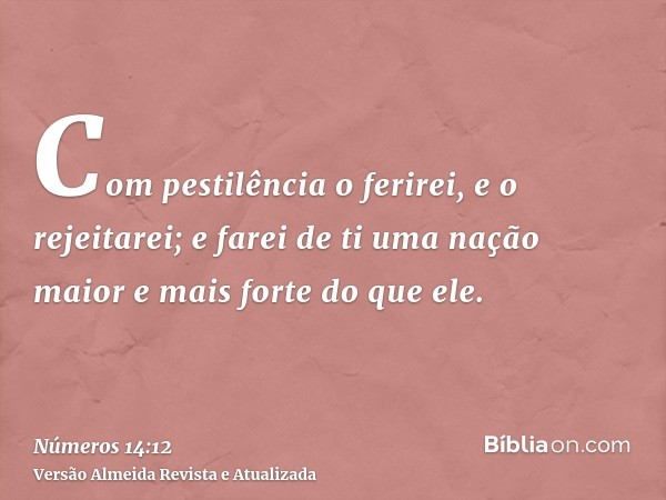 Com pestilência o ferirei, e o rejeitarei; e farei de ti uma nação maior e mais forte do que ele.