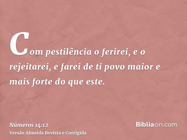 Com pestilência o ferirei, e o rejeitarei, e farei de ti povo maior e mais forte do que este.