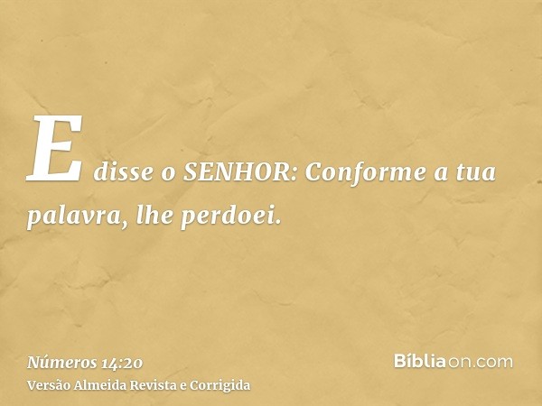 E disse o SENHOR: Conforme a tua palavra, lhe perdoei.
