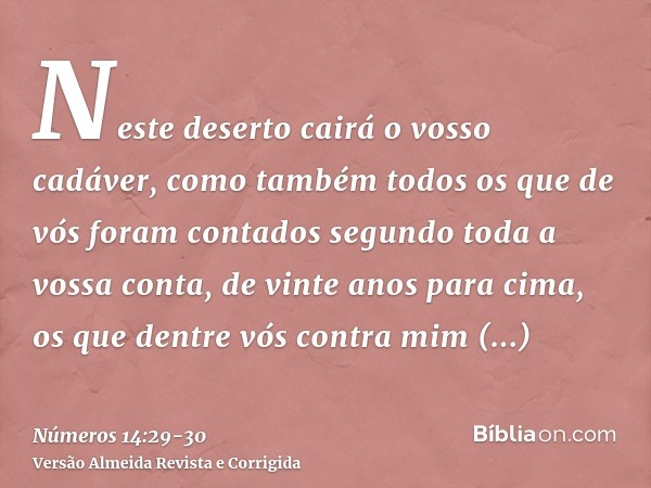 Neste deserto cairá o vosso cadáver, como também todos os que de vós foram contados segundo toda a vossa conta, de vinte anos para cima, os que dentre vós contr