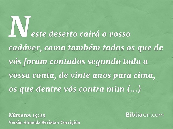 Neste deserto cairá o vosso cadáver, como também todos os que de vós foram contados segundo toda a vossa conta, de vinte anos para cima, os que dentre vós contr