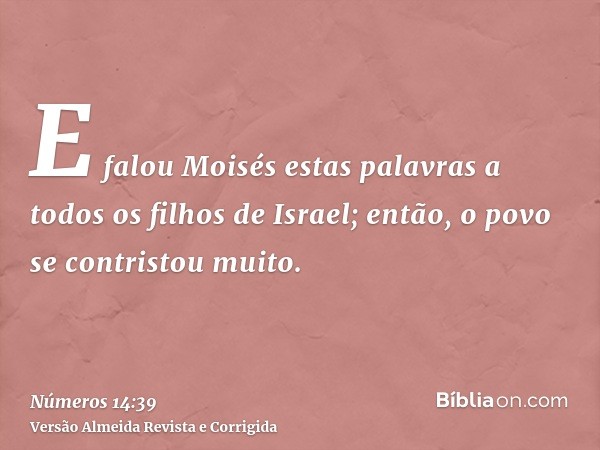 E falou Moisés estas palavras a todos os filhos de Israel; então, o povo se contristou muito.
