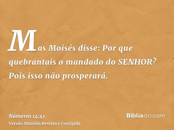 Mas Moisés disse: Por que quebrantais o mandado do SENHOR? Pois isso não prosperará.