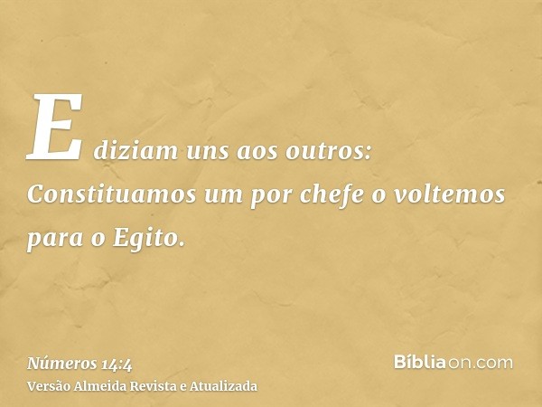 E diziam uns aos outros: Constituamos um por chefe o voltemos para o Egito.