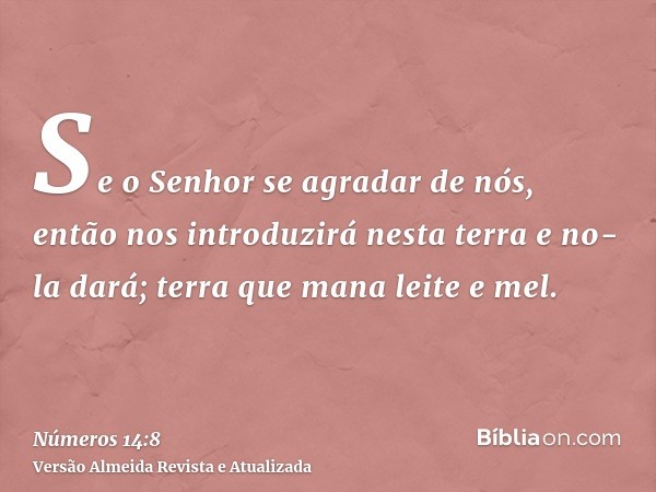 Se o Senhor se agradar de nós, então nos introduzirá nesta terra e no-la dará; terra que mana leite e mel.