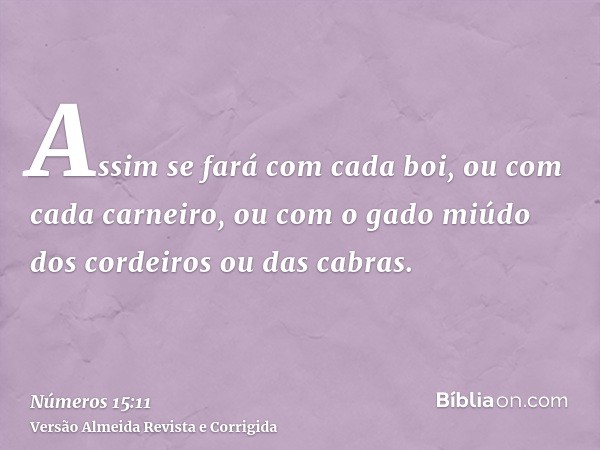 Assim se fará com cada boi, ou com cada carneiro, ou com o gado miúdo dos cordeiros ou das cabras.