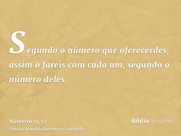 Segundo o número que oferecerdes, assim o fareis com cada um, segundo o número deles.