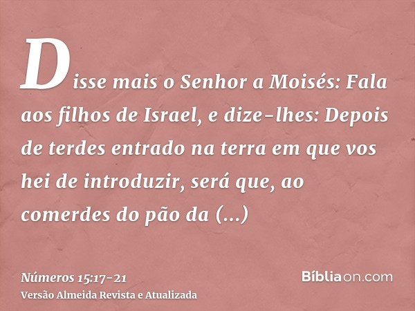 Disse mais o Senhor a Moisés:Fala aos filhos de Israel, e dize-lhes: Depois de terdes entrado na terra em que vos hei de introduzir,será que, ao comerdes do pão