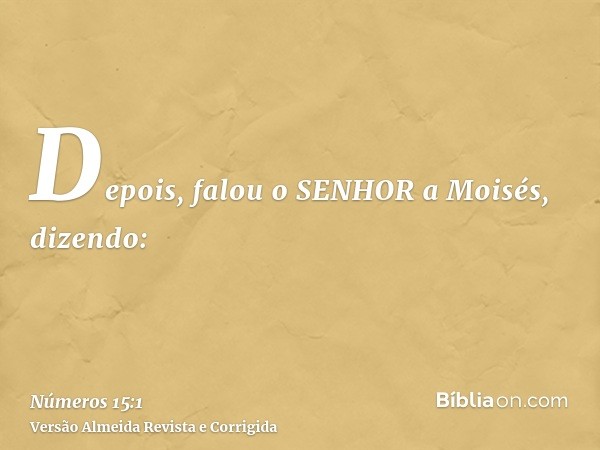 Depois, falou o SENHOR a Moisés, dizendo: