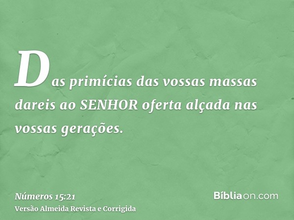 Das primícias das vossas massas dareis ao SENHOR oferta alçada nas vossas gerações.