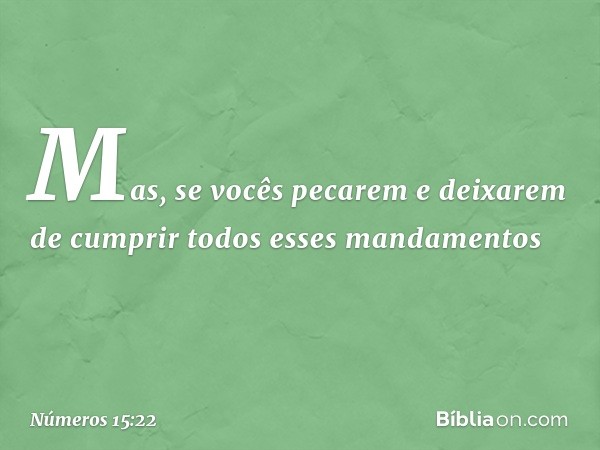 "Mas, se vocês pecarem e deixarem de cumprir todos esses mandamentos -- Números 15:22