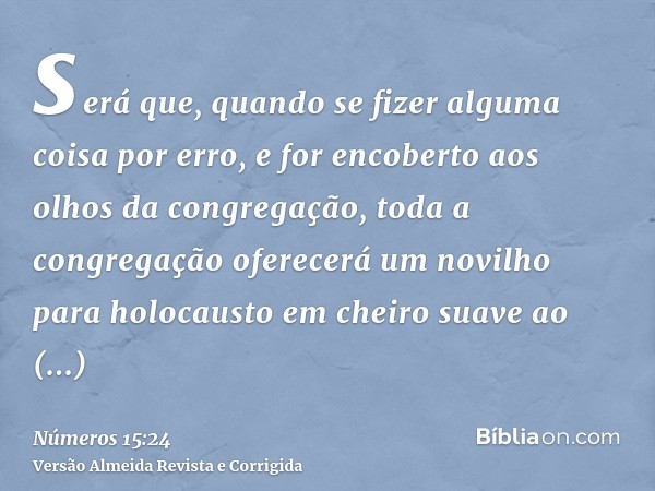 será que, quando se fizer alguma coisa por erro, e for encoberto aos olhos da congregação, toda a congregação oferecerá um novilho para holocausto em cheiro sua
