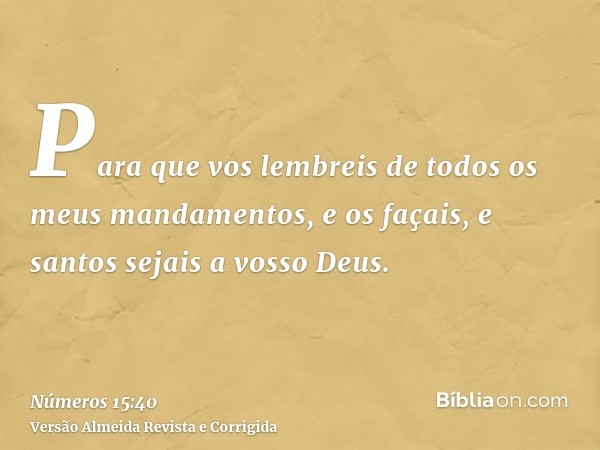 Para que vos lembreis de todos os meus mandamentos, e os façais, e santos sejais a vosso Deus.