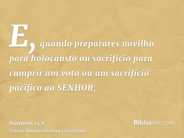 E, quando preparares novilho para holocausto ou sacrifício para cumprir um voto ou um sacrifício pacífico ao SENHOR,
