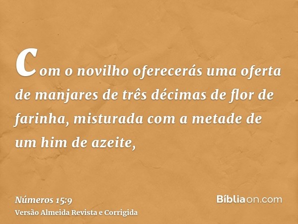 com o novilho oferecerás uma oferta de manjares de três décimas de flor de farinha, misturada com a metade de um him de azeite,