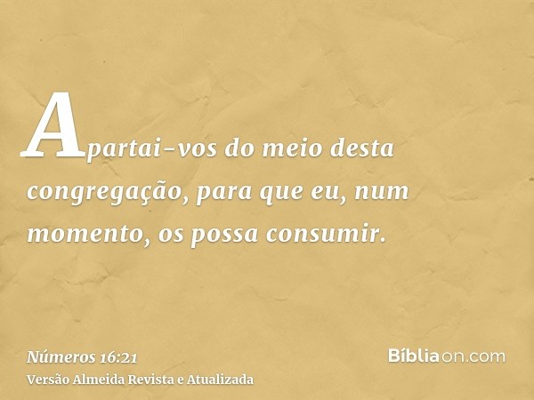 Apartai-vos do meio desta congregação, para que eu, num momento, os possa consumir.