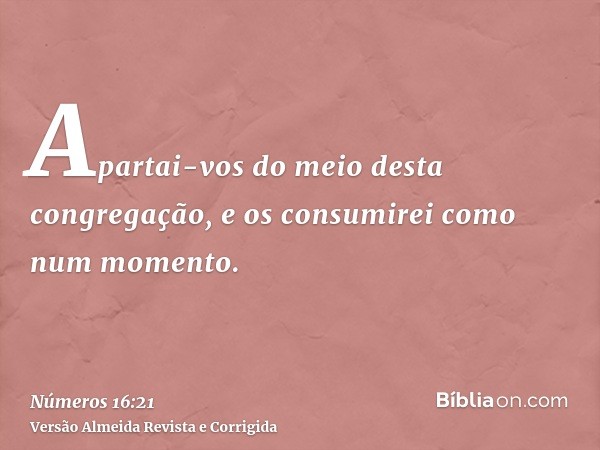 Apartai-vos do meio desta congregação, e os consumirei como num momento.