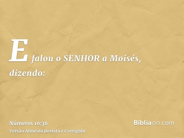 E falou o SENHOR a Moisés, dizendo: