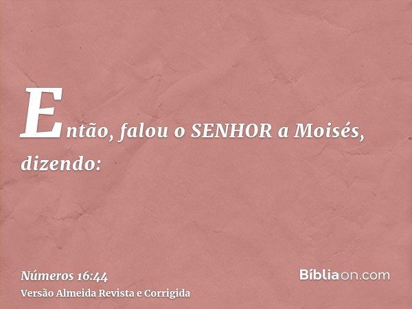 Então, falou o SENHOR a Moisés, dizendo:
