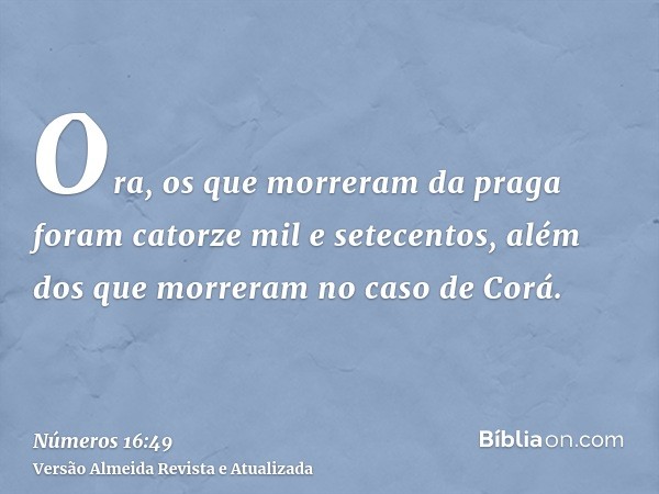 Ora, os que morreram da praga foram catorze mil e setecentos, além dos que morreram no caso de Corá.