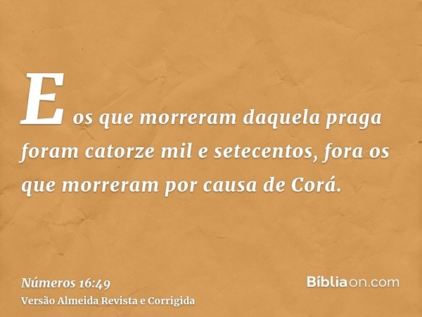 E os que morreram daquela praga foram catorze mil e setecentos, fora os que morreram por causa de Corá.