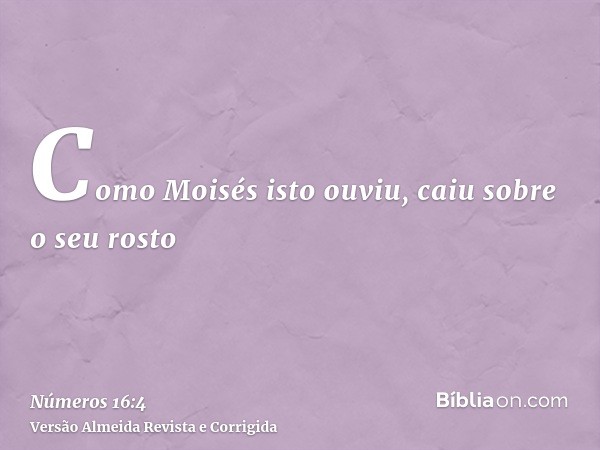 Como Moisés isto ouviu, caiu sobre o seu rosto