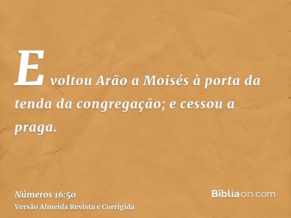 E voltou Arão a Moisés à porta da tenda da congregação; e cessou a praga.