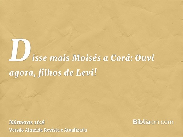 Disse mais Moisés a Corá: Ouvi agora, filhos de Levi!