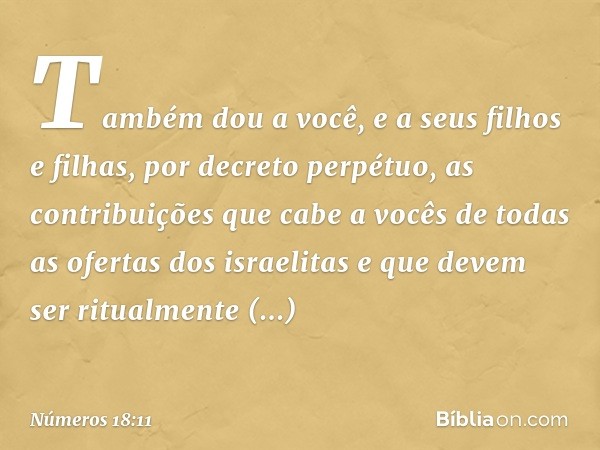 "Também dou a você, e a seus filhos e filhas, por decreto perpétuo, as contribuições que cabe a vocês de todas as ofertas dos israelitas e que devem ser ritualm