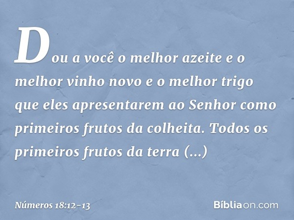 "Dou a você o melhor azeite e o melhor vinho novo e o melhor trigo que eles apresentarem ao Senhor como primeiros frutos da colheita. Todos os primeiros frutos 