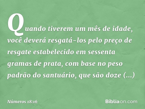 Quando tiverem um mês de idade, você deverá resgatá-los pelo preço de resgate estabelecido em sessenta gramas de prata, com base no peso padrão do santuário, qu