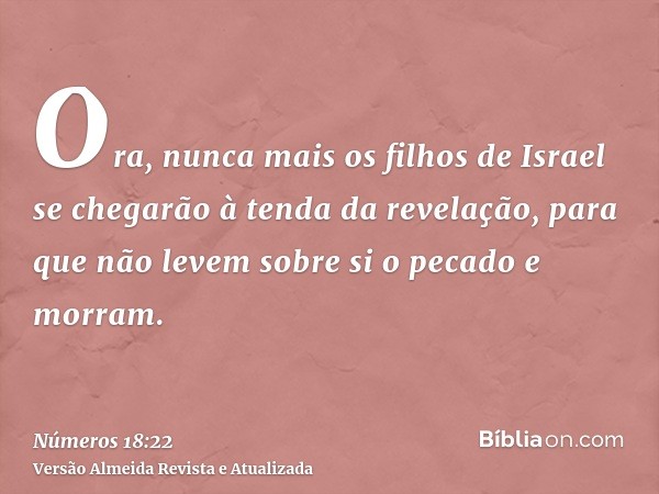 Ora, nunca mais os filhos de Israel se chegarão à tenda da revelação, para que não levem sobre si o pecado e morram.